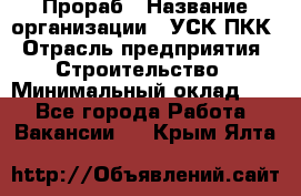 Прораб › Название организации ­ УСК ПКК › Отрасль предприятия ­ Строительство › Минимальный оклад ­ 1 - Все города Работа » Вакансии   . Крым,Ялта